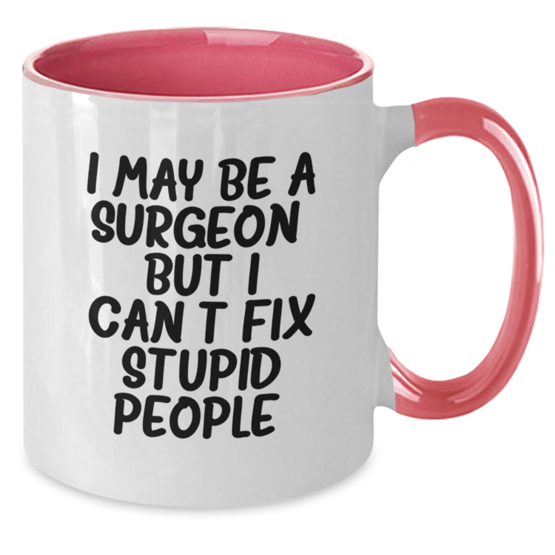 Funny Gift for Surgeon Friends, Valentine's Unique Gifts from Men to Women, Two Tone Coffee Mug with 'I May Be A Surgeon, But I Can't Fix Stupid People. - Additional
