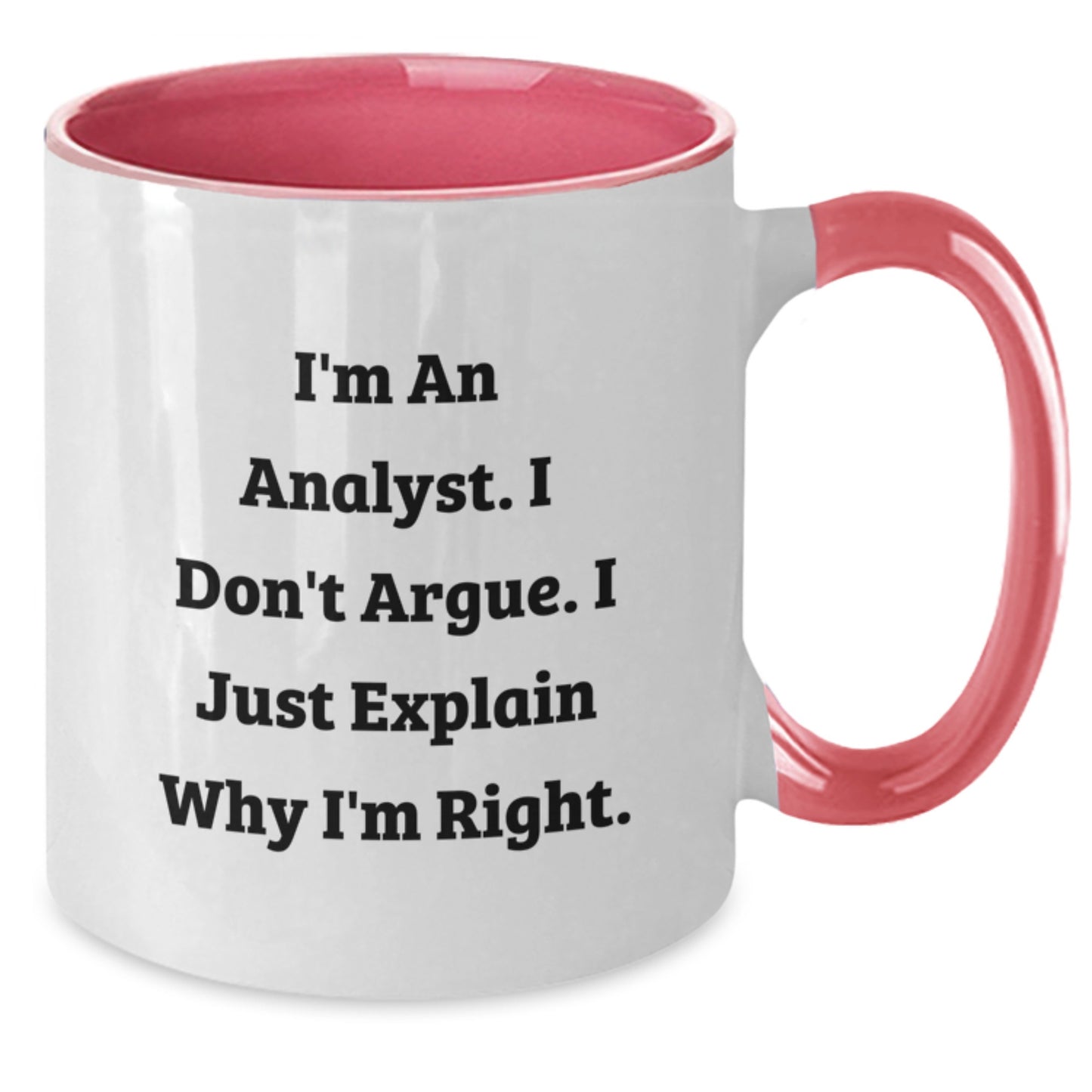 Funny Gifts from Friends for Analyst - 'I'm An Analyst. I Don't Argue. I Just Explain Why I'm Right.' Two Tone Coffee Mug, Christmas Unique Gifts - Additional