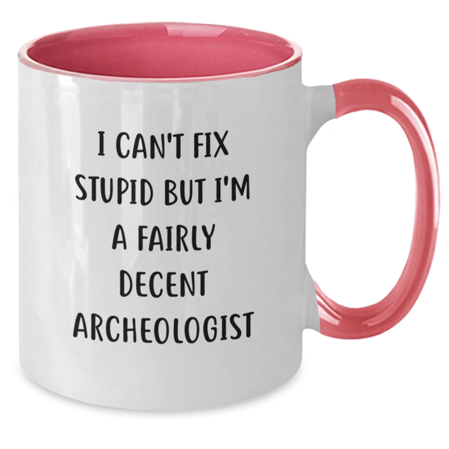Funny Archeologist Gifts - I Can't Fix Stupid But I'm A Fairly Decent Archeologist Two Tone Coffee Mug for Graduation - Gifts from Friends to Archeologist - Additional