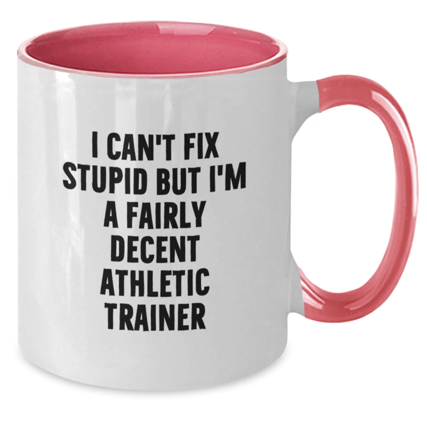 Funny Gifts from Friends for Athletic Trainer Graduation Unique Mug, I Can't Fix Stupid But I'm A Fairly Decent Athletic Trainer Two Tone Coffee Mug, Athletic Trainer Humor Gifts - Additional