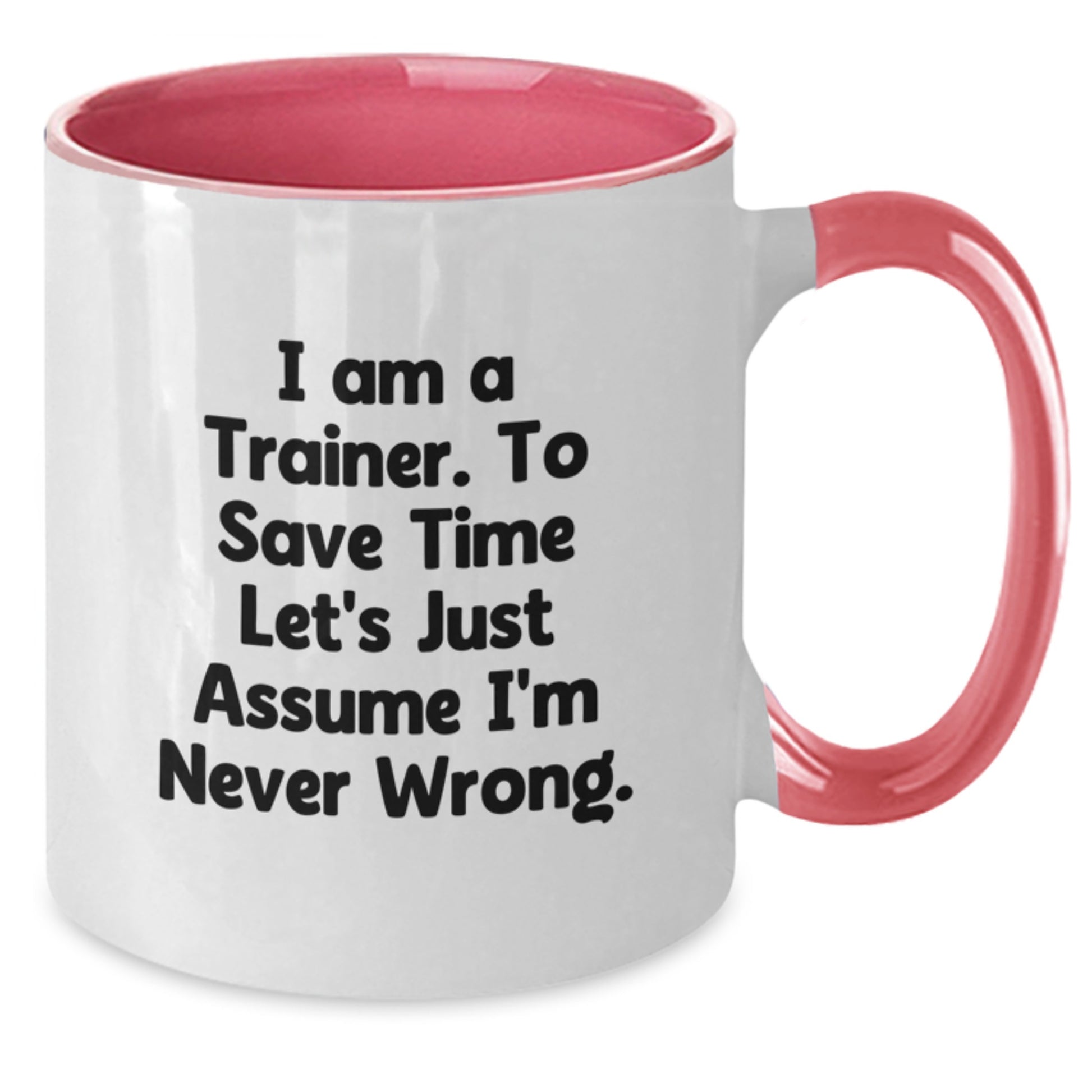 Funny Trainer Gifts from Friends for Birthday, Two Tone Coffee Mug Quote 'I Am A Trainer. To Save Time Let's Just Assume I'm Never Wrong.' Trainer Mug, 11oz, Ceramic, Microwave & Dishwasher Safe - Additional