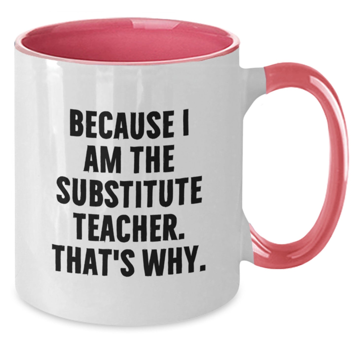 Funny Substitute Teacher Gifts from Men to Birthday Unique Gifts for Substitute Teachers - 'Because I Am The Substitute Teacher. That's Why.' Two Tone Coffee Mug - Additional