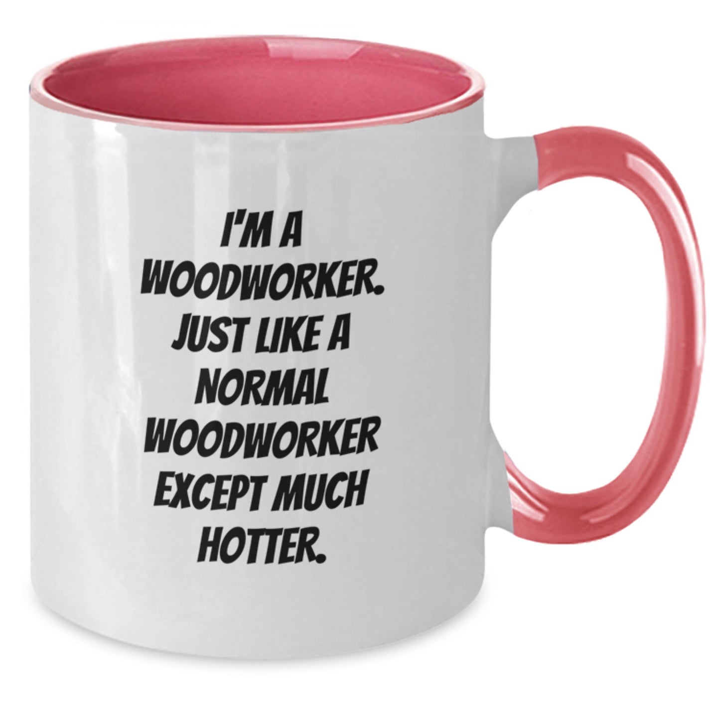 Funny Woodworker Gifts from Men to Men - Two Tone Coffee Mug, 'I'm A Woodworker. Just Like A Normal Woodworker Except Much Hotter.' - Additional