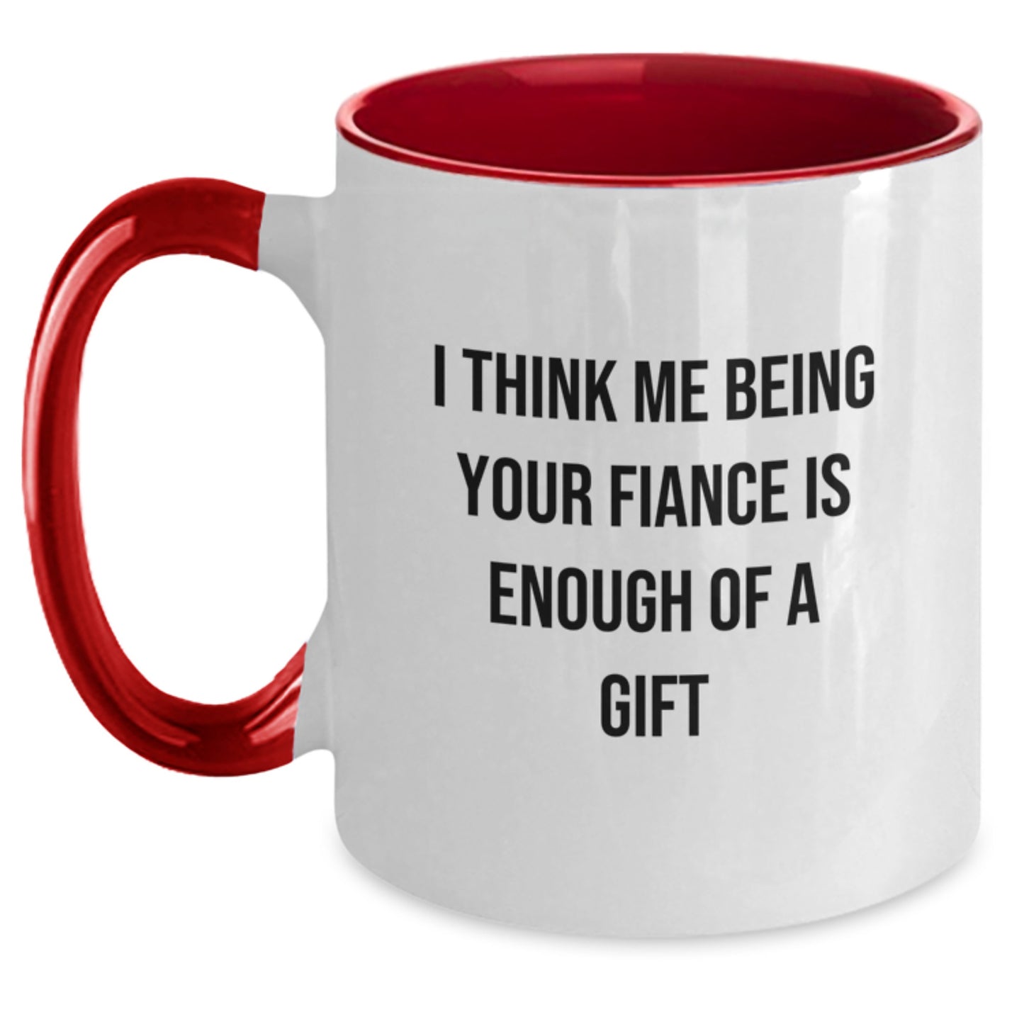 Funny Fiance Gifts from Men for Graduation, Two Tone Coffee Mug 'I Think Me Being Your Fiance Is Enough Of A Gift' - Main
