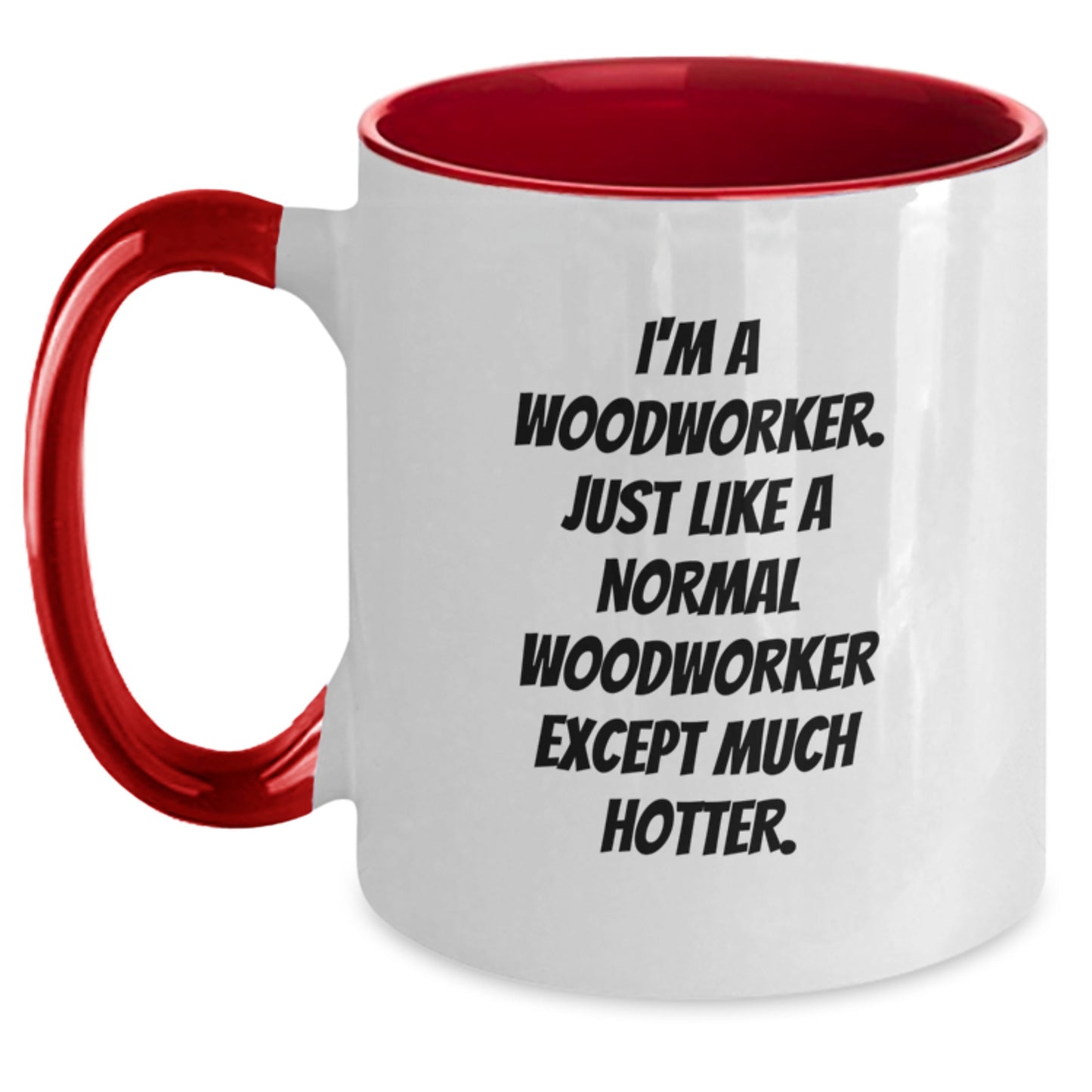 Funny Woodworker Gifts from Men to Men - Two Tone Coffee Mug, 'I'm A Woodworker. Just Like A Normal Woodworker Except Much Hotter.' - Main