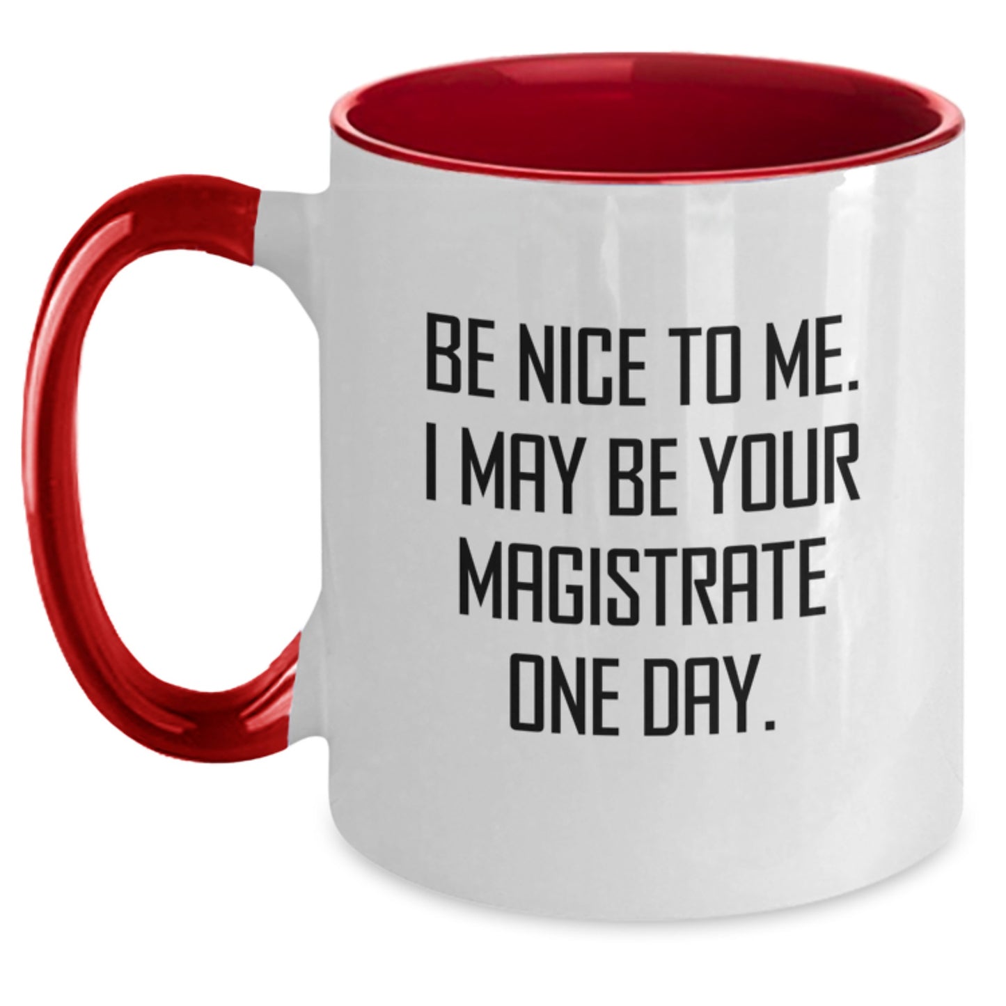 Funny Magistrate Quote Gifts from Friends for Graduation Unique Mug, Two Tone Coffee Mug, 'Be Nice To Me. I May Be Your Magistrate One Day.' - Main
