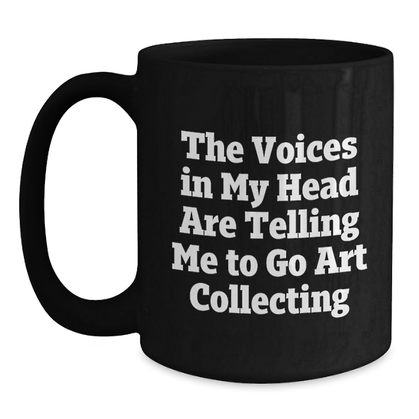 Art Collecting Enthusiast Funny Gifts from Men to Graduation Unique Gifts for Art Collecting Lovers - The Voices In My Head Are Telling Me To Go Art Collecting Black Coffee Mug - Main