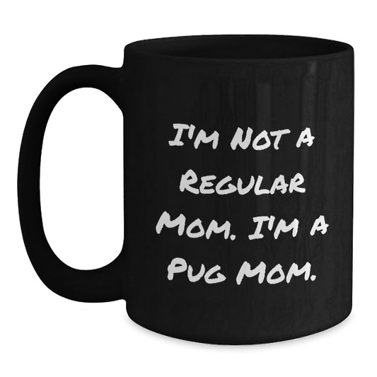 Pug Mom Funny Coffee Mug Gifts from Family to Pug Dog Lover, Graduation Unique Mugs for Friends with 'I'm Not A Regular Mom. I'm A Pug Mom.' Quote, Black Coffee Mug - Main