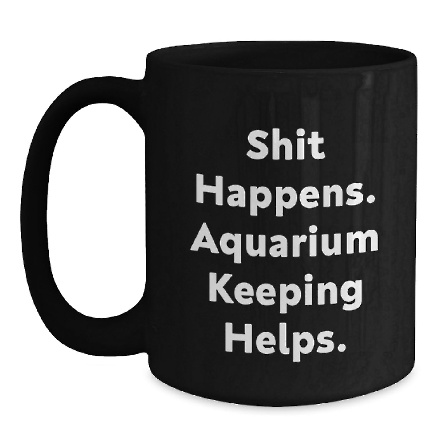 Funny Aquarium Keeping Gifts for Men, Black Coffee Mug, 'Shit Happens. Aquarium Keeping Helps.' - Unique Birthday Unique Gifts from Friends and Family - Main