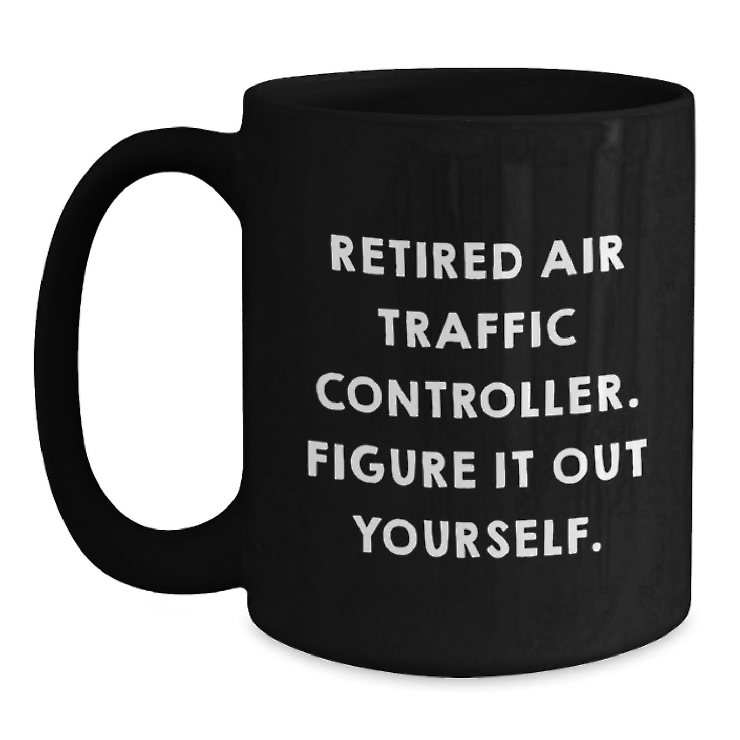Funny Air Traffic Controller Birthday Unique Gifts from Friends, Black Coffee Mugs for Air Traffic Controller, Retired Air Traffic Controller Figure It Out Yourself Quotes - Main