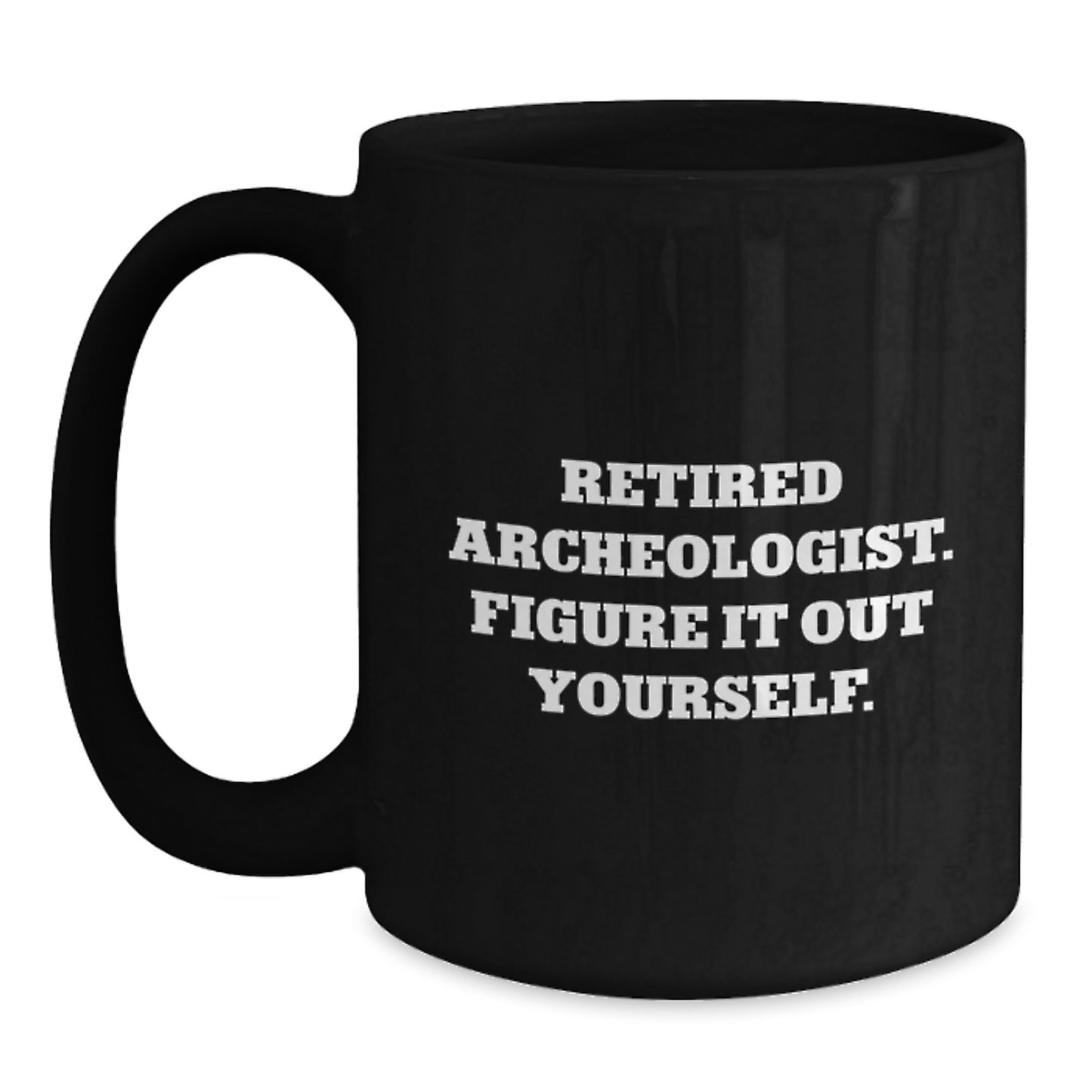 Funny Archeologist Gifts for Birthday - Black Coffee Mug - 'Retired Archeologist, Figure It Out Yourself.' - Main