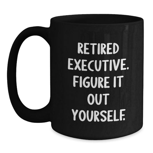 Funny Executive Birthday Black Coffee Mugs Gifts from Friends for Fellow Executives, Retired Figuring It Out Quotes, 11oz or 15oz Black Ceramic Mugs - Main