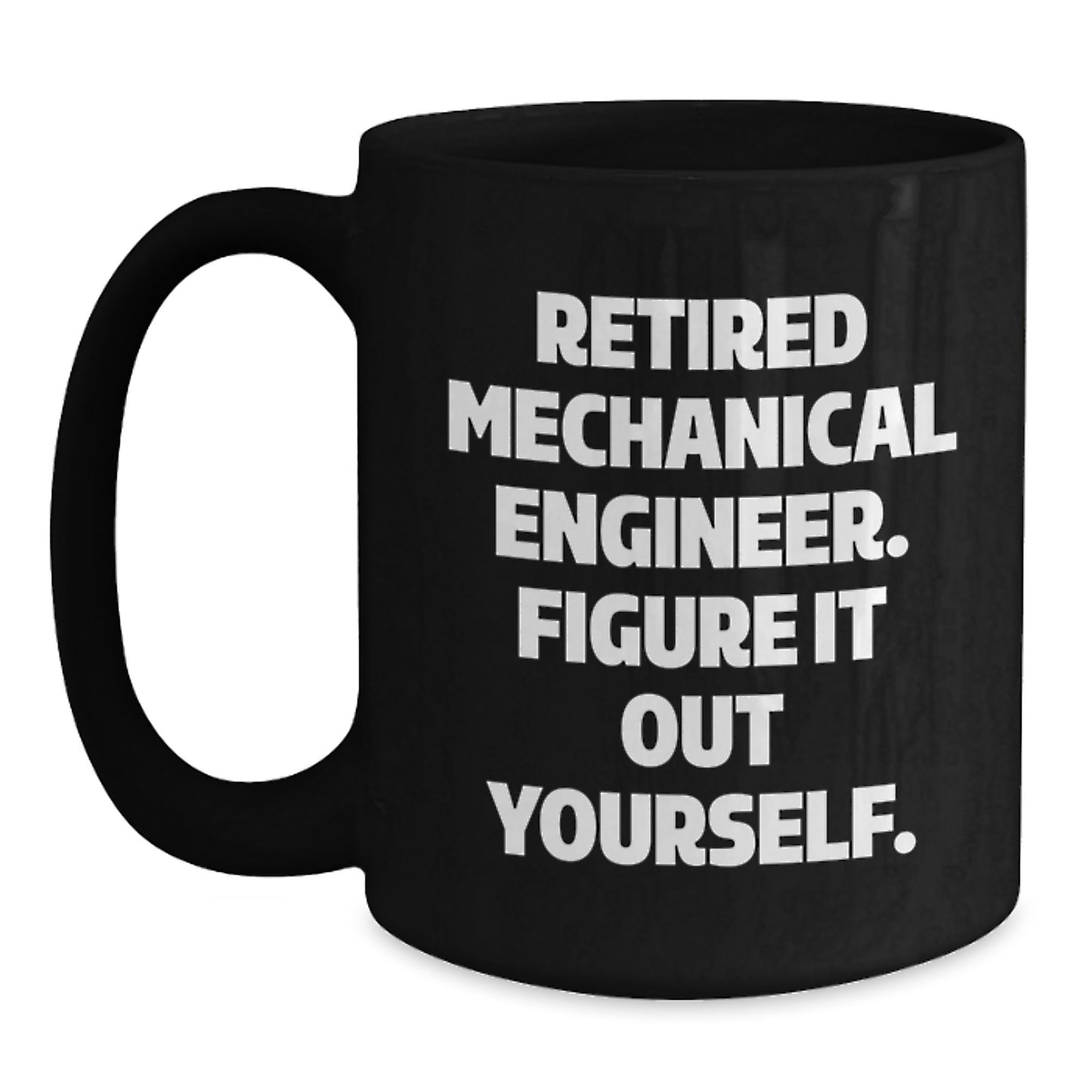 Funny Gifts from Friends to Mechanical Engineer, 'Retired Mechanical Engineer Figure It Out Yourself' Black Coffee Mug for Graduation Unique Gifts - Main
