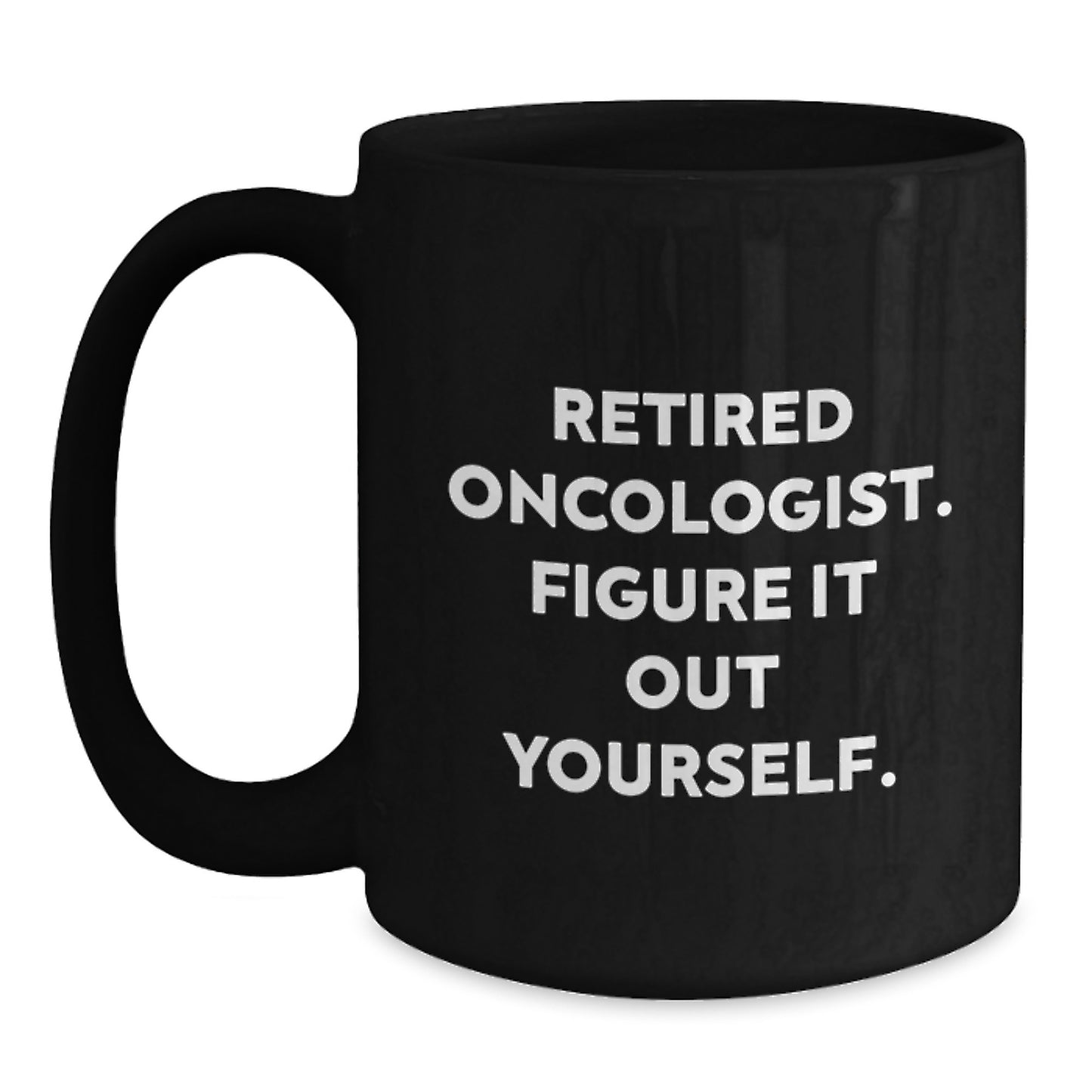 Funny Oncologist Gifts from Friends - Graduation Unique Gifts for Men or Women - Black Coffee Mug with 'Retired Oncologist. Figure It Out Yourself.' Quote - Main
