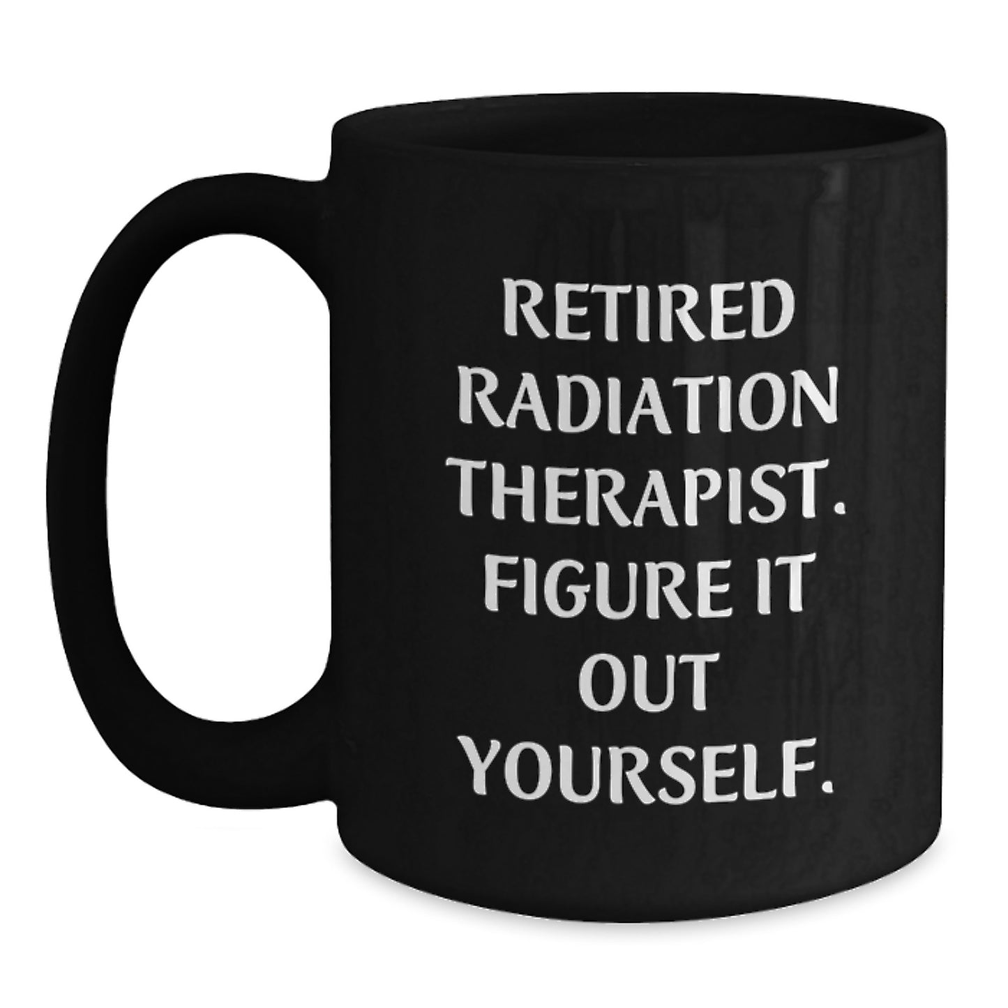 Gifts from Friends and Family for Radiation Therapists, Funny Quote Black Coffee Mug, Christmas Unique Mugs, Black Ceramic Mug - Main