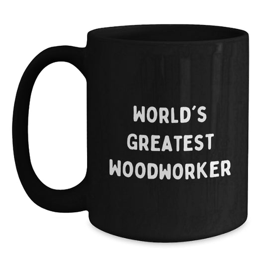 Funny Woodworker Gifts for Dad, Black Coffee Mug, 'World's Greatest Woodworker' Quote, Gifts from Men to Woodworker, Father's Day Unique Ideas - Main