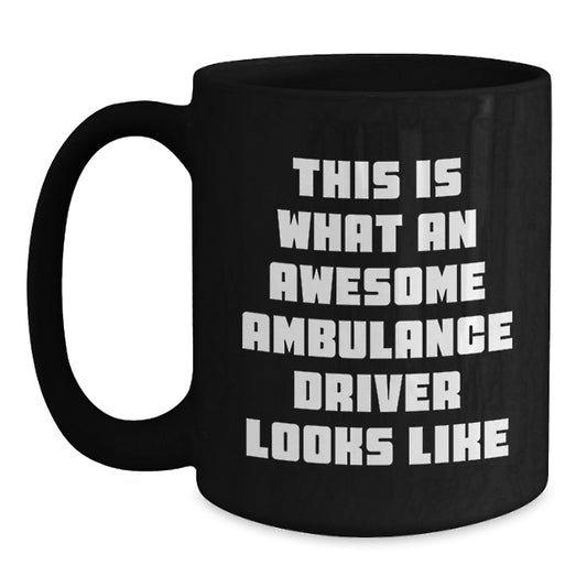 Ambulance Driver Gifts, This Is What An Awesome Ambulance Driver Looks Like, Black Coffee Mug, Graduation Unique Gifts from Friends, Gifts for Ambulance Driver - Main