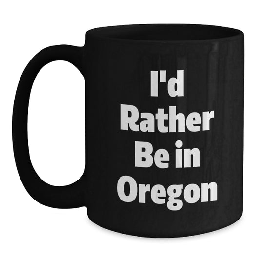 Funny Oregon Gifts from Friends and Family for Christmas Unique Mugs, I'd Rather Be In Oregon Black Coffee Mugs for Men Women - Main