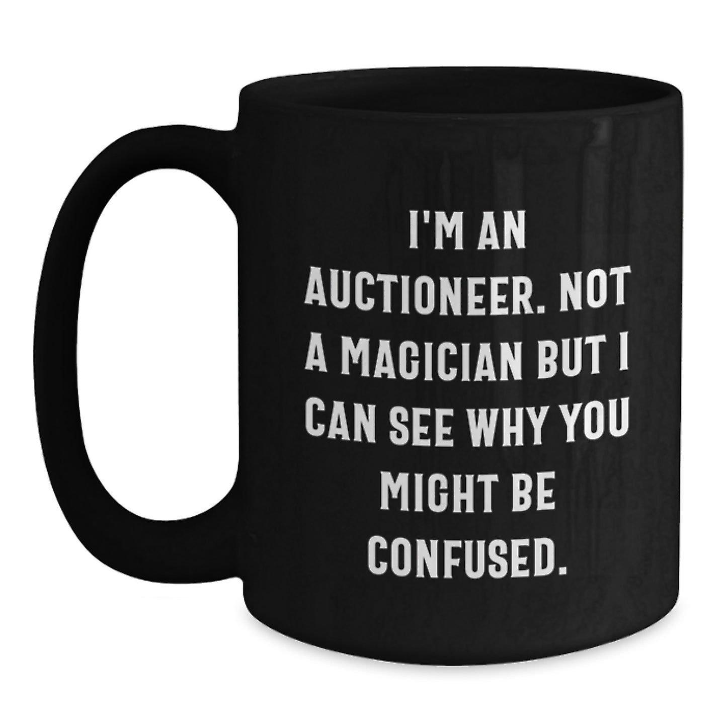 Funny Auctioneer Gifts for Men, Black Coffee Mug, 'I'm An Auctioneer. Not A Magician But I Can See Why You Might Be Confused.' - Main