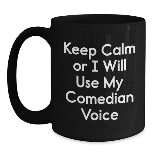 Funny Comedian Voice Gifts from Friends for Comedian Graduation Unique Black Coffee Mug, 'Keep Calm Or I Will Use My Comedian Voice', 11oz or 15oz Ceramic Mug, Microwave and Dishwasher Safe - Main