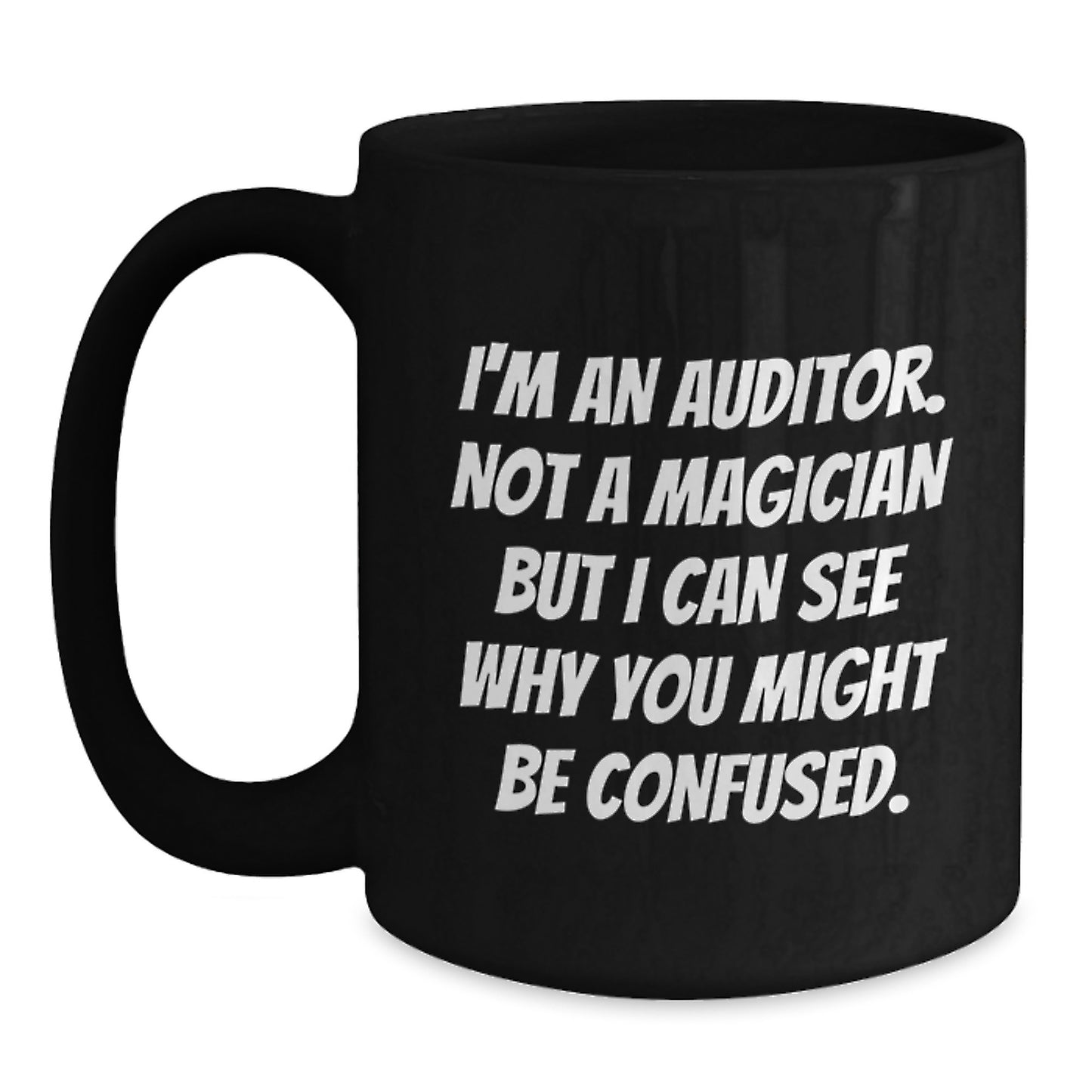 Funny Auditor Gifts, Graduation Unique Gifts for Auditor Men, Women, Friends, Coworkers, Black Coffee Mug for Auditor Lovers, I'm An Auditor. Not A Magician But I Can See Why You Might Be Confused. - Main