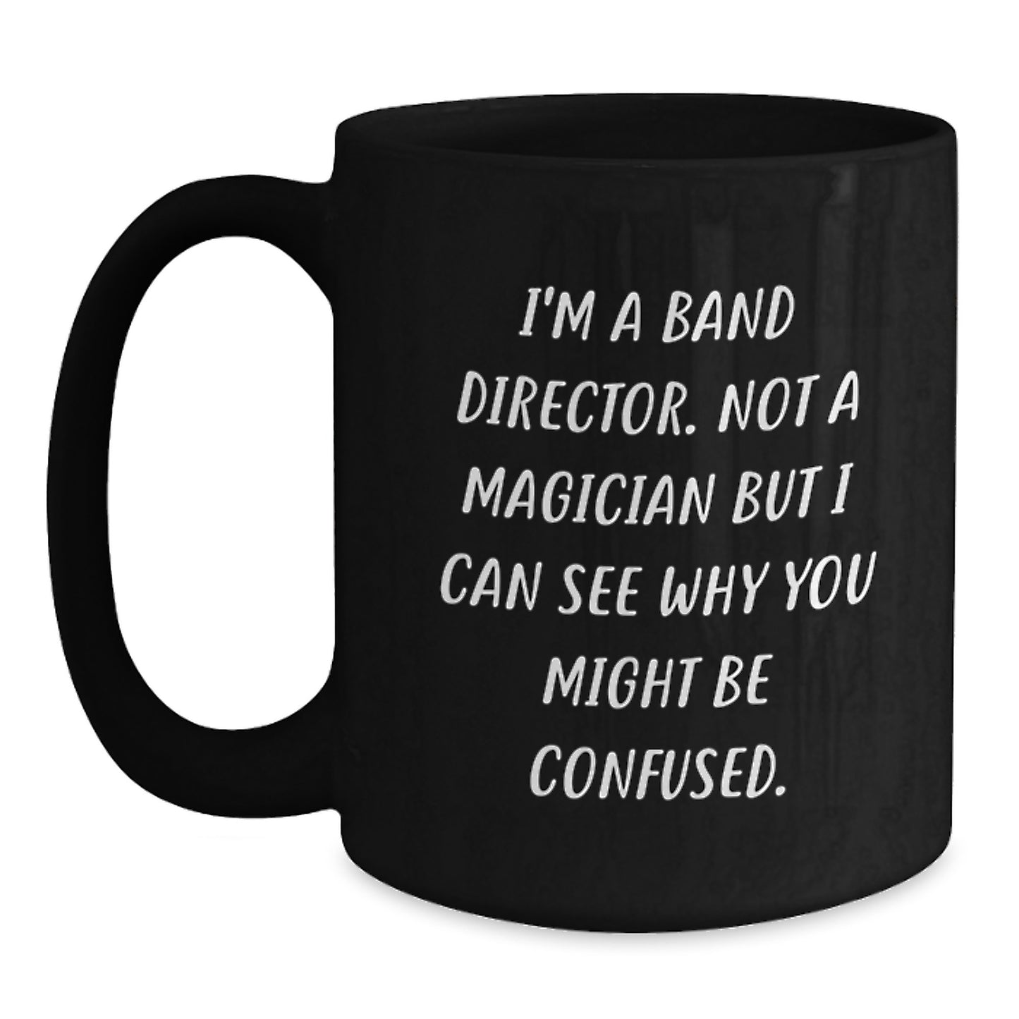 Funny Gifts from Friends for Band Director Men - 'I'm A Band Director. Not A Magician But I Can See Why You Might Be Confused.' Black Coffee Mug for Graduation - Unique Gifts for Him - Main