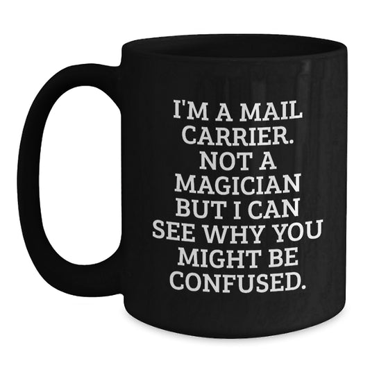 Funny Mail Carrier Gifts from Friends, Mail Carrier Birthday Unique Ideas, Black Coffee Mug, 'I'm A Mail Carrier. Not A Magician But I Can See Why You Might Be Confused.' - Main