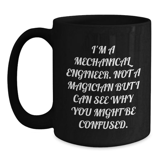 Funny Mechanical Engineer Gifts from Friends, Black Coffee Mug for Christmas Unique Presents, I'm Not A Magician But I Can See Why You Might Be Confused. - Main