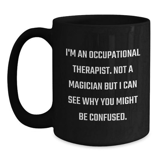 Funny Occupational Therapist Gifts from Friends for Men Women Coworkers, Christmas Unique Gifts Black Coffee Mug I'm An Occupational Therapist Not A Magician But I Can See Why You Might Be Confused. - Main