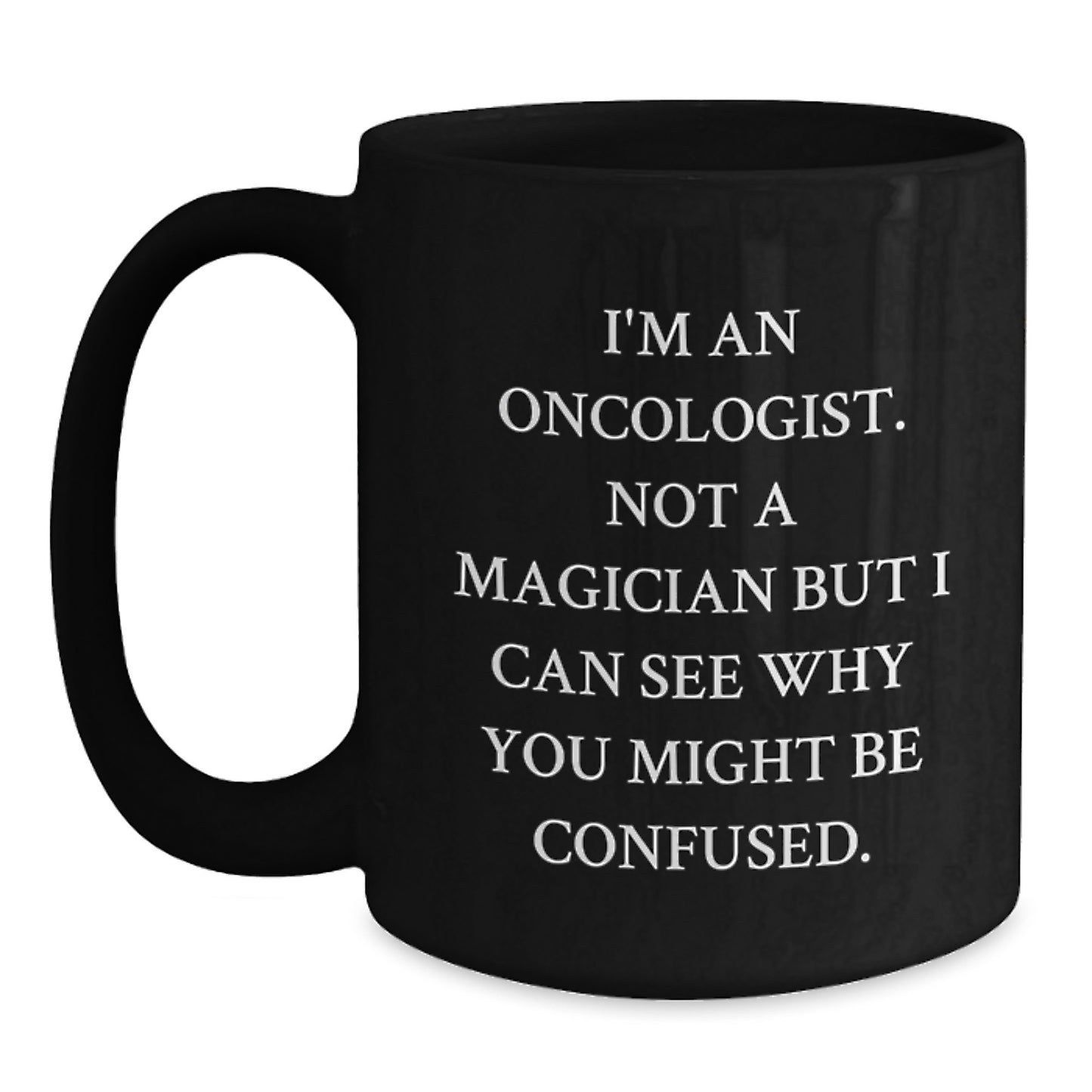 Funny Oncologist Gifts for Him - I'm Not A Magician But I Can See Why You Might Be Confused., Black Coffee Mug Christmas Unique Presents from Men to Oncologist Friends - Main