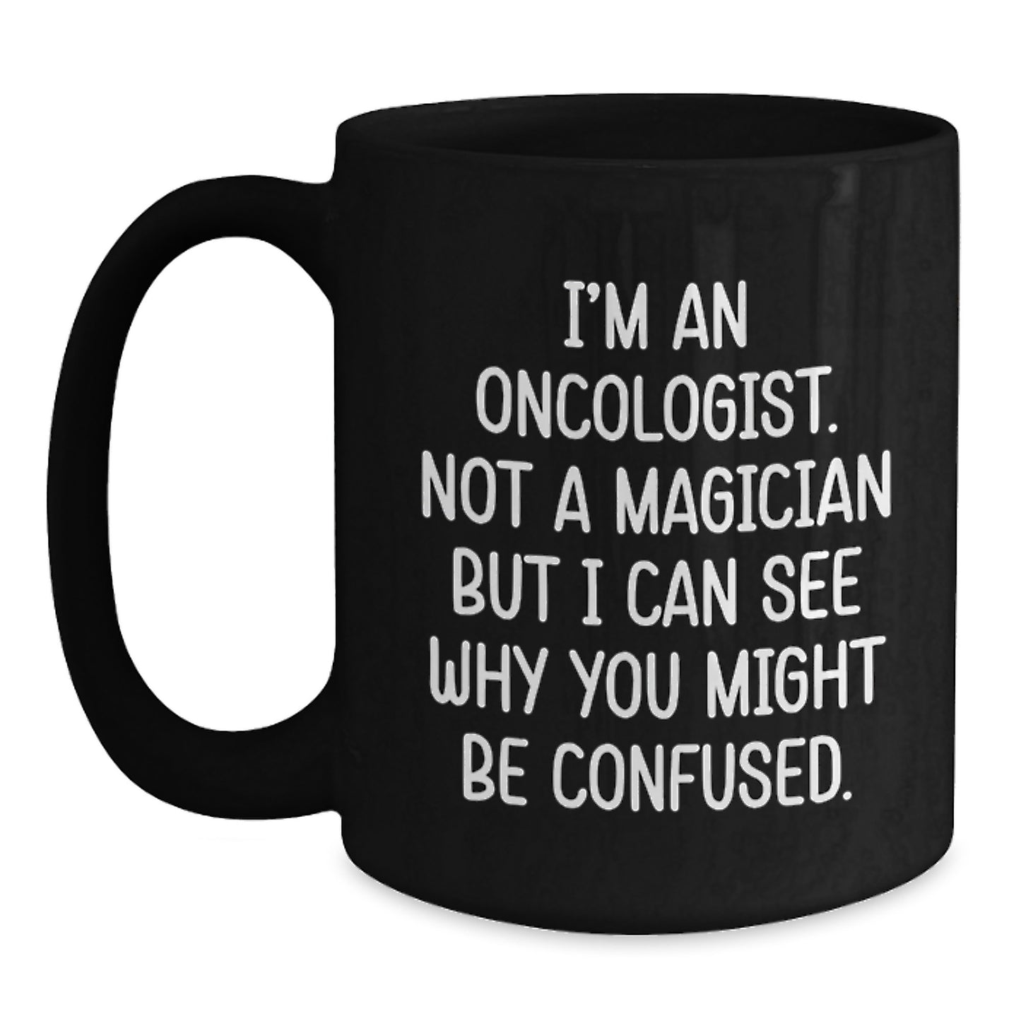 Funny Gifts from Friends and Family to Oncologists, Christmas Unique Gifts for Men and Women, 'I'm An Oncologist Not A Magician But I Can See Why You Might Be Confused' Black Coffee Mug - Main