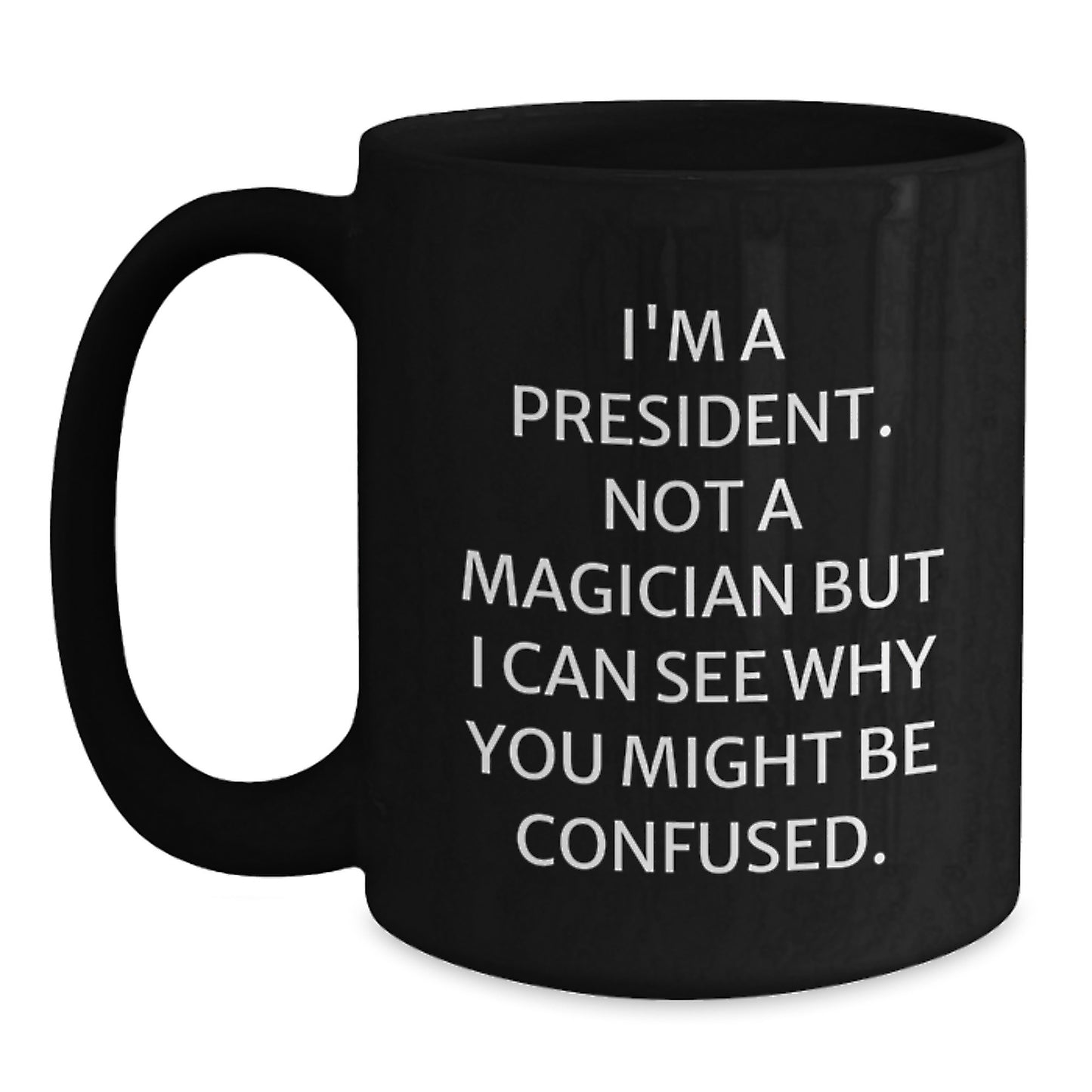 Funny President Quote Gifts from Friends for Birthday - Black Coffee Mug with 'I'm A President. Not A Magician' - Main