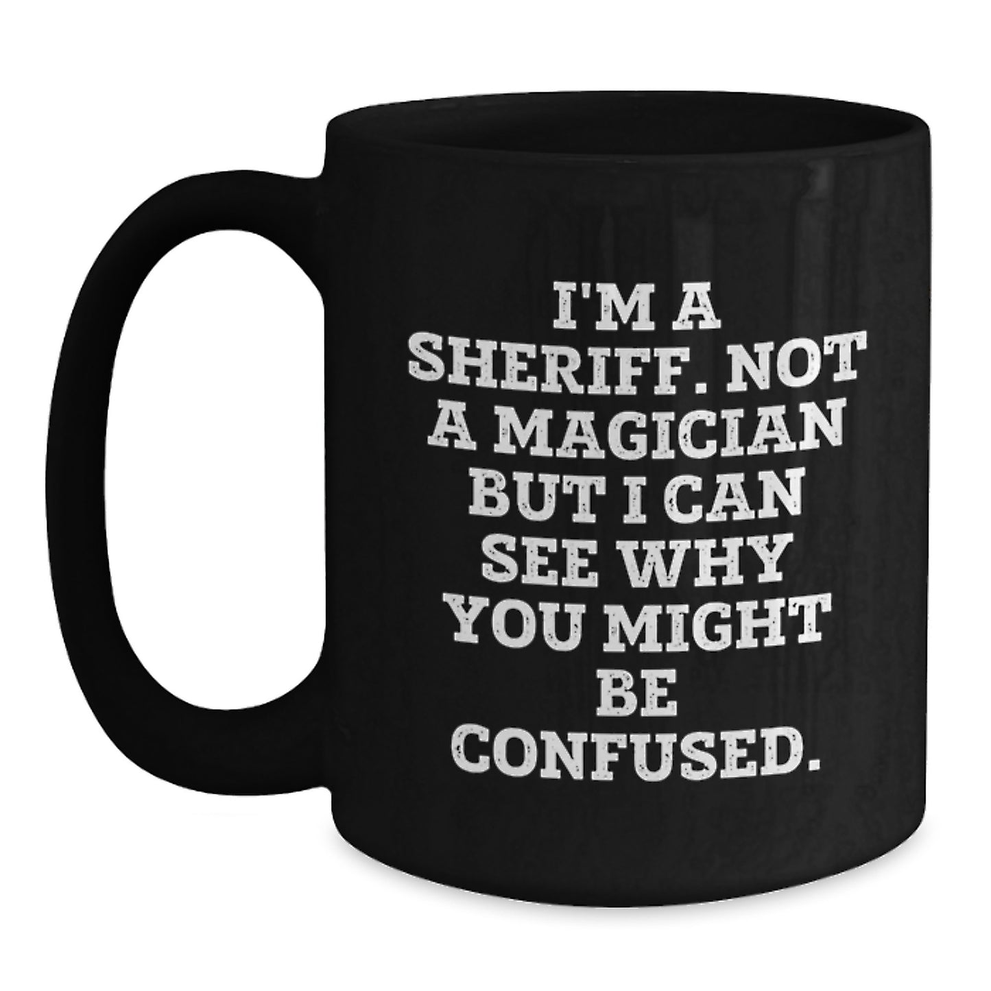 Funny Sheriff Gifts - I'm A Sheriff. Not A Magician... Black Coffee Mug, Graduation Unique Gifts from Friends to Sheriff - Main