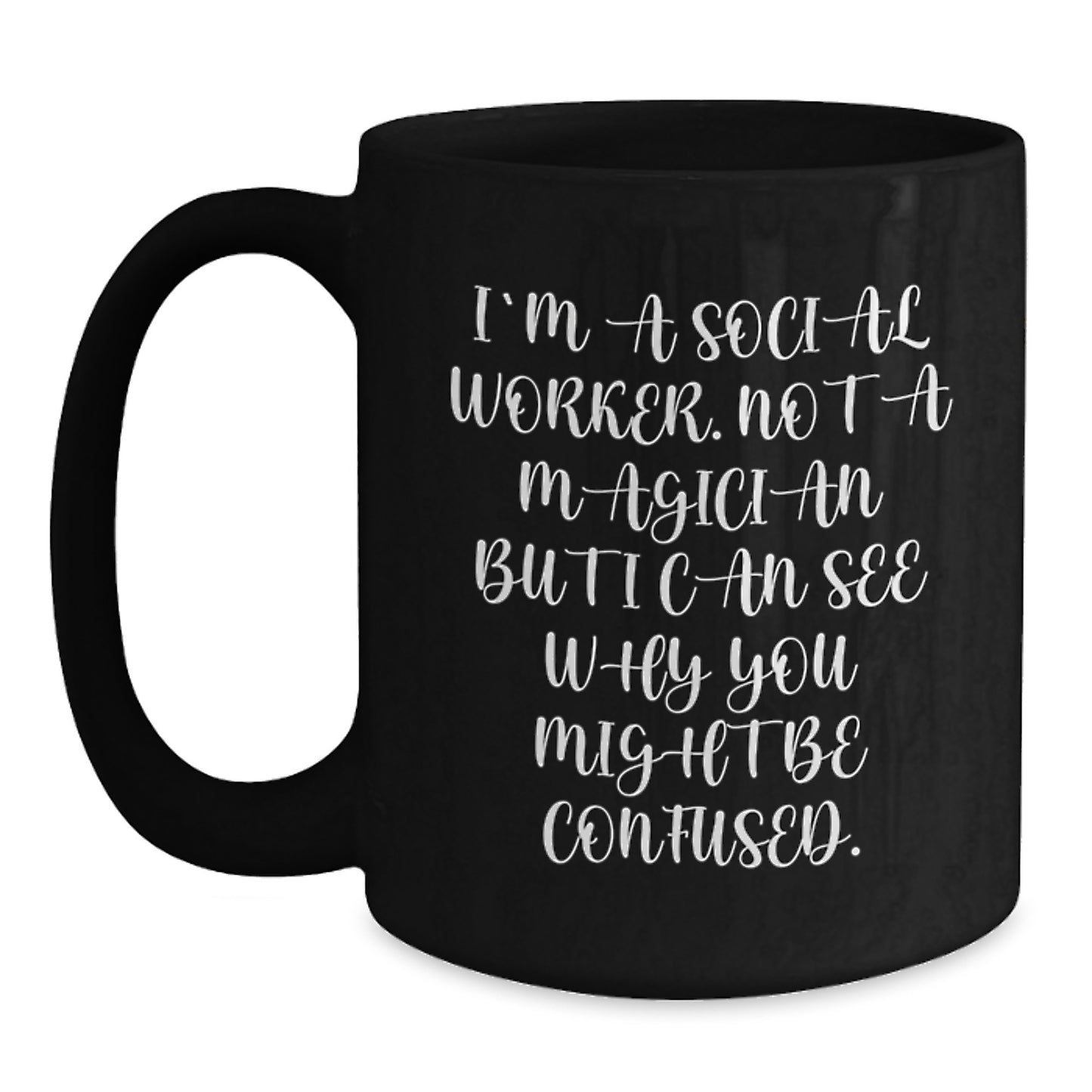 Funny Gifts from Friends for Social Worker Graduation Unique Black Coffee Mug, 'I'm A Social Worker. Not A Magician But I Can See Why You Might Be Confused.' - Main