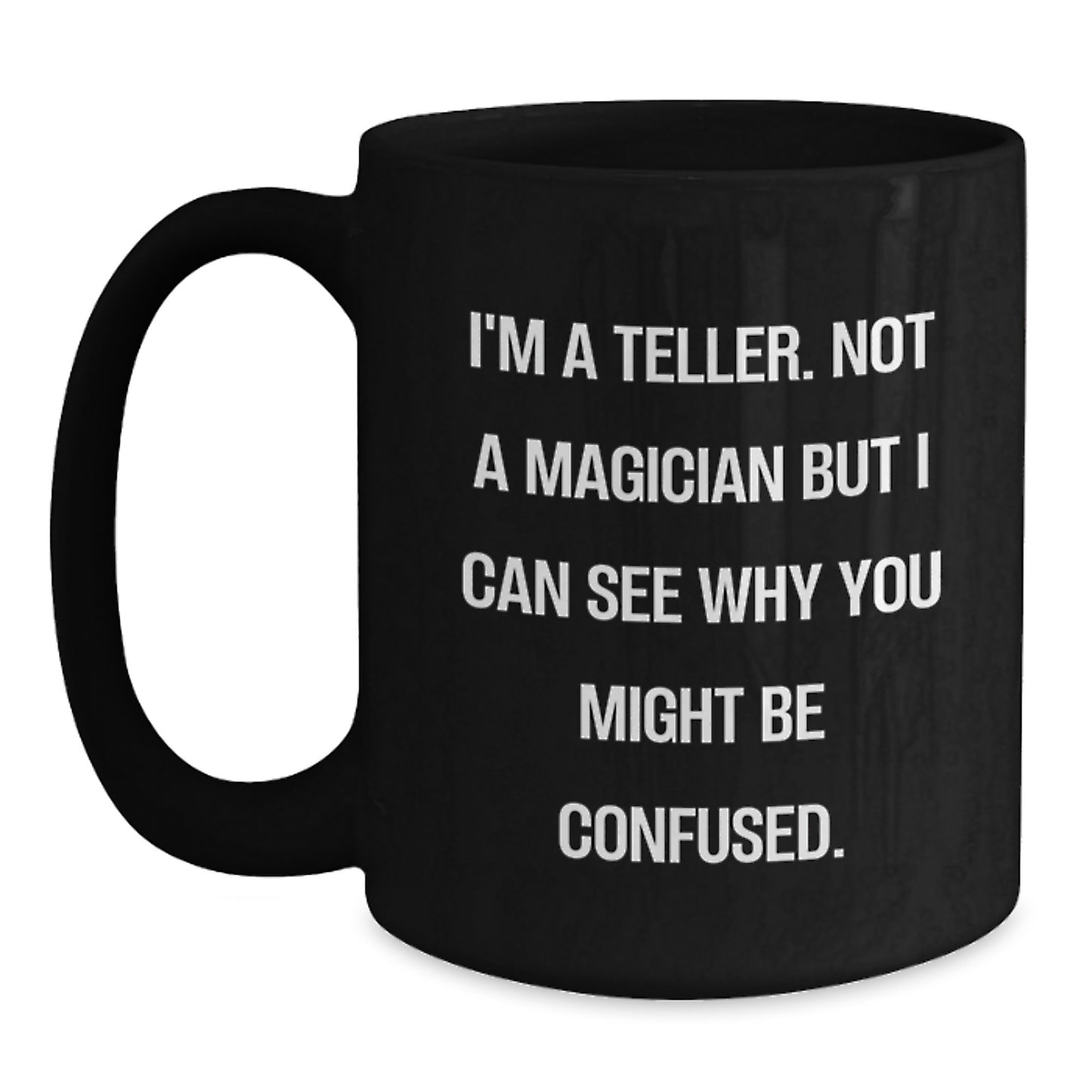 Funny Teller Gifts for Birthday, I'm A Teller Not A Magician But I Can See Why You Might Be Confused Black Coffee Mug, Gifts from Friends to Teller on Birthday - Main
