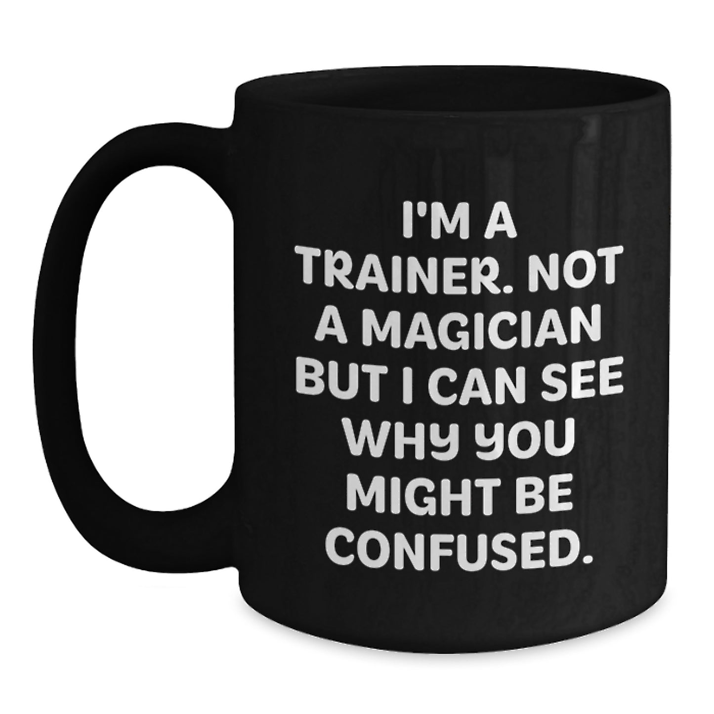 Funny Trainer Gifts from Friends, Best Birthday Unique Gifts for Men Trainers, 'I'm A Trainer. Not A Magician But I Can See Why You Might Be Confused.' Black Coffee Mug - Main