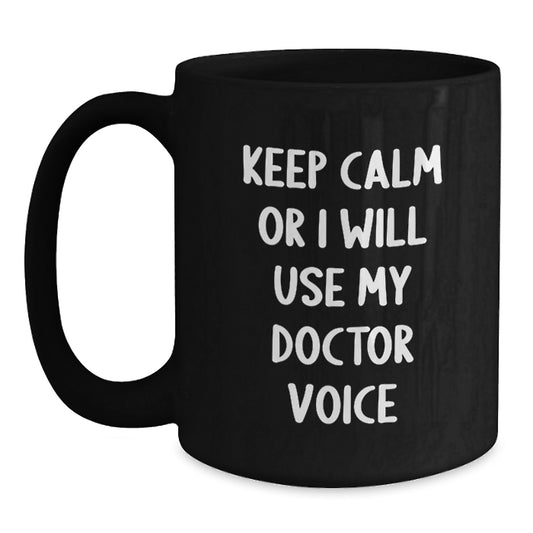 Funny Gifts from Men for Doctor - Keep Calm Or I Will Use My 'Voice' - Valentine's Unique Black Coffee Mug, 11oz/15oz - Main