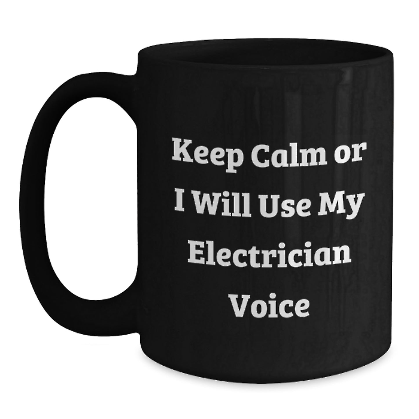 Funny Electrician Gifts from Men to Electrician Friends on Mother's Day Unique Black Coffee Mugs - 'Keep Calm Or I Will Use My Electrician Voice' - Main