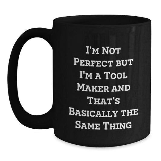Funny Tool Maker Gifts from Friends - 'I'm Not Perfect But I'm A Tool Maker' Black Coffee Mug for Graduation - Main