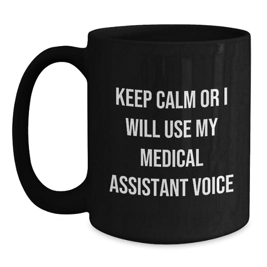 Funny Medical Assistant Gifts for Men, Women, Coworkers - Black Coffee Mug with Keep Calm Or I Will Use My Medical Assistant Voice - Main