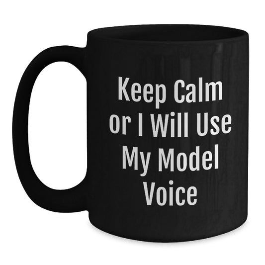 Funny Model Gifts from Friends, Unique Black Coffee Mugs for Model Enthusiasts, Keep Calm Or I Will Use My Model Voice, Graduation Unique Gifts - Main