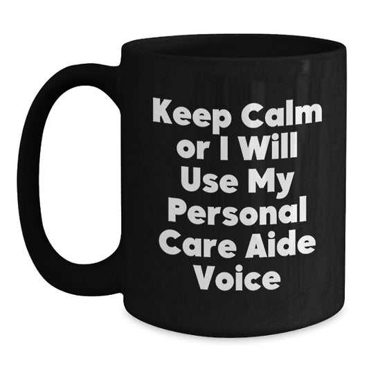 Funny Personal Care Aide Gifts from Men to Friends, Black Coffee Mugs for Graduation, Keep Calm Or I Will Use My Personal Care Aide Voice - Main