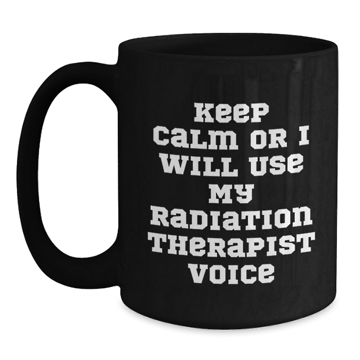 Funny Radiation Therapist Black Coffee Mug - Keep Calm Or I Will Use My Radiation Therapist Voice Gifts from Friends to Radiation Therapist Men Women - Main