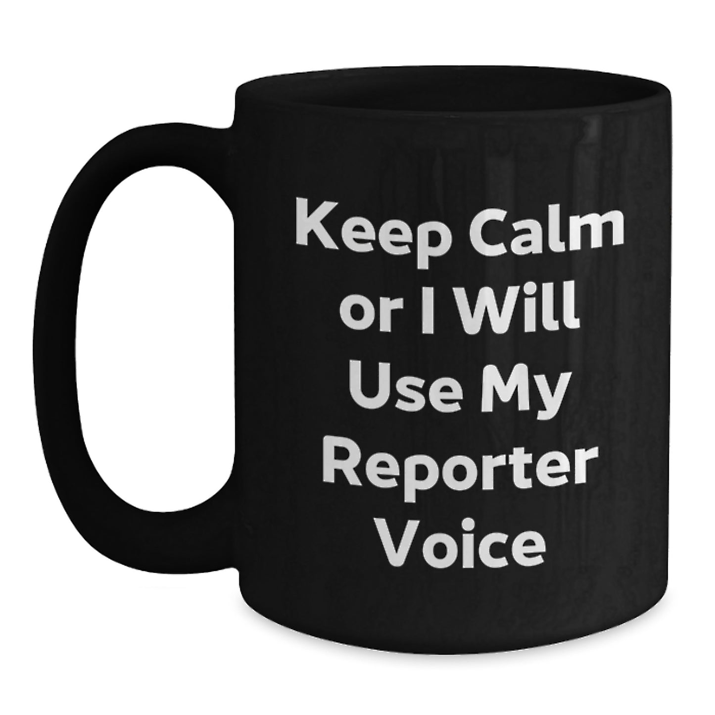 Funny Reporter Gifts from Friends - 'Keep Calm or I Will Use My Reporter Voice' Black Coffee Mug for Christmas - Main