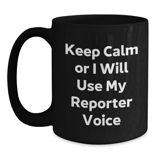 Funny Reporter Gifts from Friends - 'Keep Calm or I Will Use My Reporter Voice' Black Coffee Mug for Christmas - Main