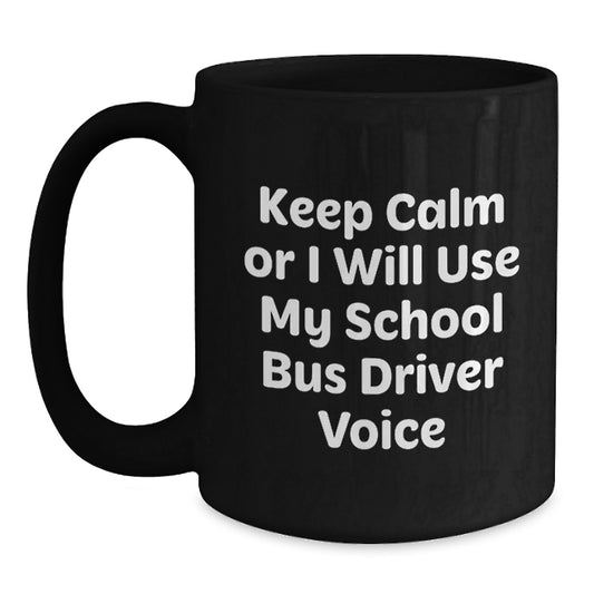 Funny School Bus Driver Gifts from Friends for Birthday Unique Keep Calm Or I Will Use My School Bus Driver Voice Black Coffee Mugs - Main