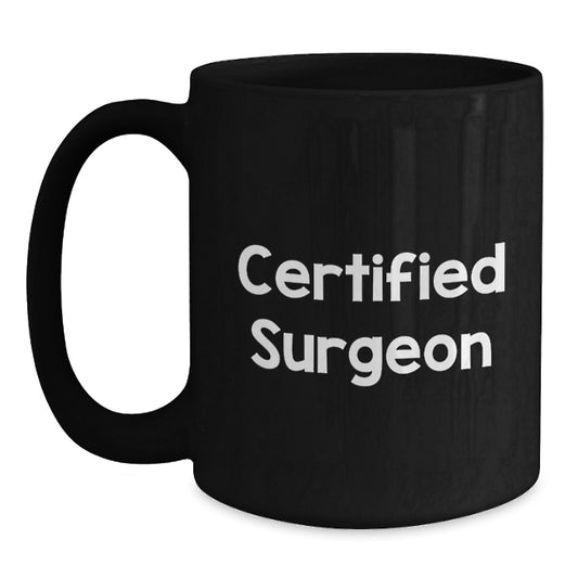 Funny Quote Certified Surgeon Gift Black Coffee Mug for Birthday - Gifts from Friends to Surgeon, Unique Birthday Unique Gifts for Men - Main