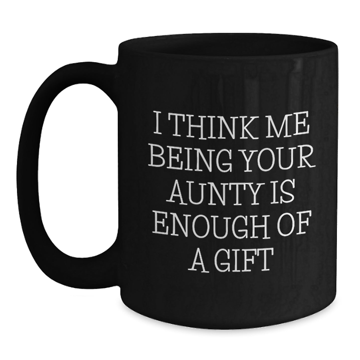 Funny Aunty Gifts for Birthday - I Think Me Being Your Aunty Is Enough Of A Gift, Black Coffee Mug, Gifts from Men to Aunty - Main
