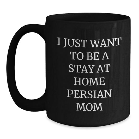 Funny Persian Cat Mom Christmas Unique Gifts for Women from Friends - Black Coffee Mug, I Just Want To Be A Stay At Home Persian Mom, Unique Christmas Unique Gift Ideas - Main