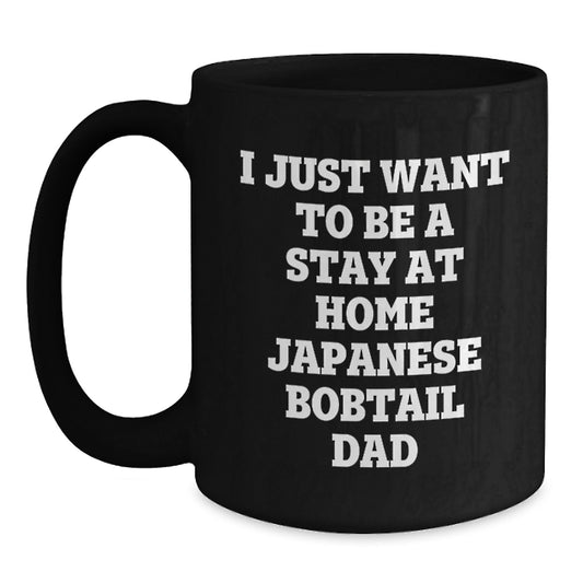 Japanese Bobtail Cat Dad's Funny Graduation Gift, Black Coffee Mug, 'I Just Want To Be A Stay At Home Japanese Bobtail Dad' for Men, Gifts from Family to Japanese Bobtail Cat Enthusiasts - Main